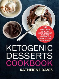 Ketogenic Desserts Cookbook: 101 Low Carb High Fat Keto Dessert Recipes To Sweeten Your Keto Diet Mealtimes (eBook, ePUB) - Davis, Katherine