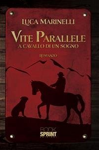 Vite parallele - A cavallo di un sogno (eBook, ePUB) - Marinelli, Luca