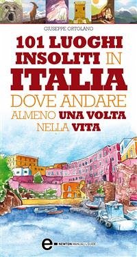 101 luoghi insoliti in Italia dove andare almeno una volta nella vita (eBook, ePUB) - Ortolano, Giuseppe