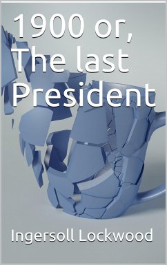 1900 or, The last President (eBook, PDF) - Lockwood, Ingersoll
