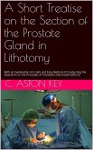 A Short Treatise on the Section of the Prostate Gland in Lithotomy (eBook, PDF)