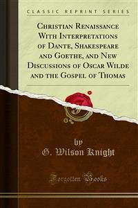 Christian Renaissance With Interpretations of Dante, Shakespeare and Goethe, and New Discussions of Oscar Wilde and the Gospel of Thomas (eBook, PDF) Christian Renaissance With Interpretations of Dante, Shakespeare and Goethe, and New Discussions of Oscar Wilde and the Gospel of Thomas (eBook, PDF)