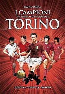 I campioni che hanno fatto grande il Torino (eBook, ePUB) - Ossola, Franco
