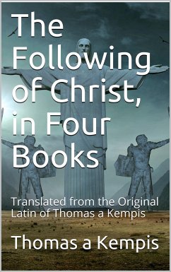 The Following Of Christ, In Four Books / Translated from the Original Latin of Thomas a Kempis (eBook, PDF) - Kempis Thomas, à