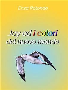 Jay ed i colori del nuovo mondo (eBook, PDF) - Rotondo, Enza