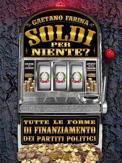 Soldi per niente? Tutte le forme di finanziamento dei partiti politici (eBook, ePUB) - Farina, Gaetano