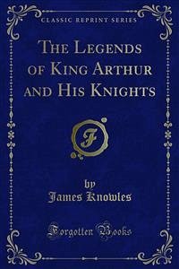 The Legends of King Arthur and His Knights (eBook, PDF)