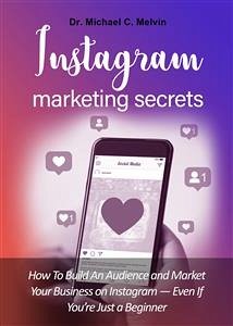 Instagram Marketing Secrets (eBook, ePUB) - Michael C. Melvin, Dr.