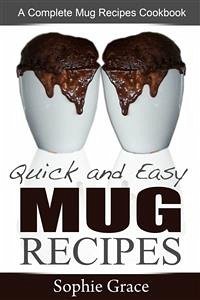 Quick and Easy Mug Recipes: A Complete Mug Recipes Cookbook (eBook, ePUB) - Grace, Sophie