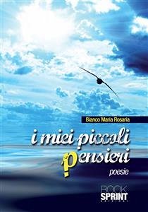 I miei piccoli pensieri (eBook, ePUB) - Maria Rosaria, Bianco; Rosaria Bianco, Maria