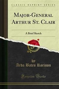Major-General Arthur St. Clair (eBook, PDF) - Bates Rorison, Arda