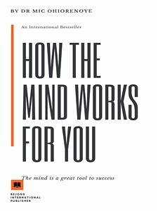 How The Mind Works For You (eBook, ePUB) - Mike Ohiorenoye, Dr