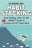 Habit Stacking: Goal Setting: How To Set SMART Goals & Achieve All Of Them Now (eBook, ePUB)