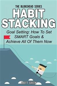 Habit Stacking: Goal Setting: How To Set SMART Goals & Achieve All Of Them Now (eBook, ePUB) - Green, Scott