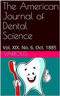 The American Journal of Dental Science, Vol. XIX. No. 6. Oct. 1885 (eBook, PDF) - Various