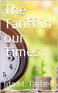 The Tariff in our Times (eBook, PDF) - M. Tarbell, Ida