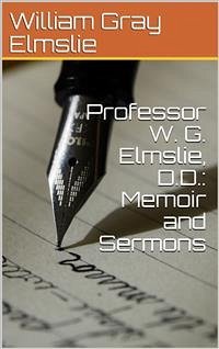 Professor W. G. Elmslie, D.D.:Memoir and Sermons (eBook, PDF) - Gray Elmslie, William