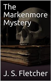 The Markenmore Mystery (eBook, PDF) - S. Fletcher, J.