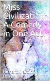 Miss Civilization: A Comedy in One Act (eBook, PDF)