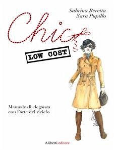 Chic low cost. Manuale di eleganza con l’arte del riciclo (eBook, ePUB) - Beretta, Sabrina; Pupillo, Sara