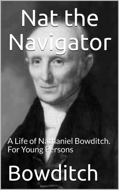 Nat the Navigator / A Life of Nathaniel Bowditch. For Young Persons (eBook, ePUB) - Ingersoll Bowditch, Henry