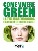 COME VIVERE GREEN: La tua Vita Ecologica, Economica ed Ecosostenibile – SPECIALE RISPARMIO! (eBook, ePUB)