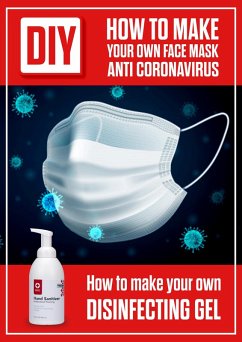 DIY How to Make Your Own Face Mask Anti Coronavirus. How to Make Your Own Desinfecting Gel (eBook, ePUB) - White, Adam