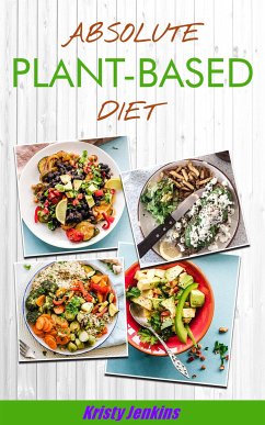 Absolute Plant Based Diet (eBook, ePUB) - Jenkins, Kristy