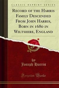Record of the Harris Family Descended From John Harris, Born in 1680 in Wiltshire, England (eBook, PDF)