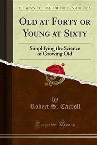 Old at Forty or Young at Sixty (eBook, PDF) - S. Carroll, Robert