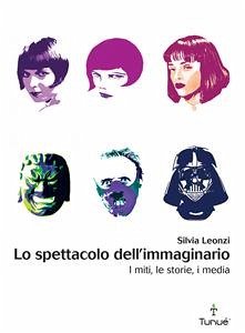 Lo spettacolo dell'immaginario. I miti, le storie, i media (eBook, PDF) - Leonzi, Silvia
