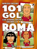 101 gol che hanno fatto grande la Roma (eBook, ePUB)