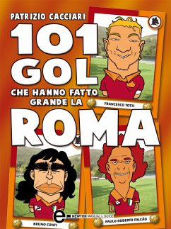 101 gol che hanno fatto grande la Roma (eBook, ePUB) - Cacciari, Patrizio