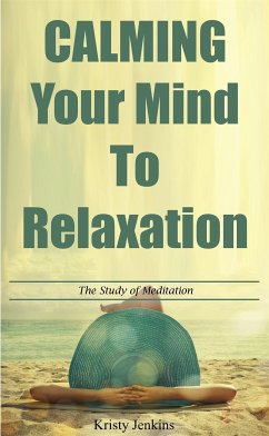 Calming Your Mind To Relaxation (eBook, ePUB) - Jenkins, Kristy