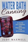 Water Bath Canning: A Guide On Canning And Preserving For Beginners (eBook, ePUB)