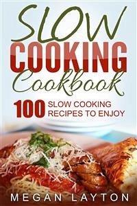 Slow Cooking Cookbook: 100 Slow Cooking Recipes To Enjoy (eBook, ePUB) - Layton, Megan