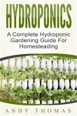 Hydroponics: A Complete Hydroponic Gardening Guide For Homesteading (eBook, ePUB)