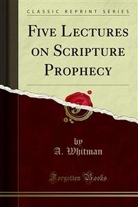 Five Lectures on Scripture Prophecy (eBook, PDF) - Whitman, A.