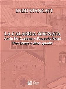 La Calabria Sognata. Carlo De Cardona e Pasquale Rossi Due tempi e dieci quadri (eBook, ePUB) - Stancati, Enzo