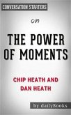 The Power of Moments: Why Certain Experiences Have Extraordinary Impact by Chip Heath   Conversation Starters (eBook, ePUB)
