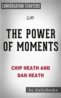 The Power of Moments: Why Certain Experiences Have Extraordinary Impact by Chip Heath   Conversation Starters (eBook, ePUB) - dailyBooks