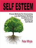 Self-Esteem Proven Methods For Overcoming Low Self-Esteem, Building Confidence And Maintaining Self-Worth (eBook, ePUB)