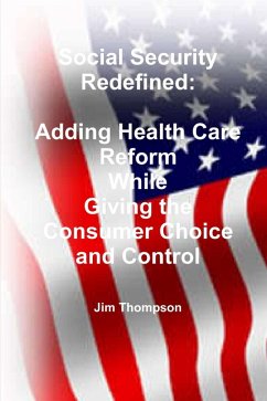 Social Security Redefined: Adding Health Care Reform While Giving the Consumer Choice and Control (eBook, ePUB) - Thompson, Jim