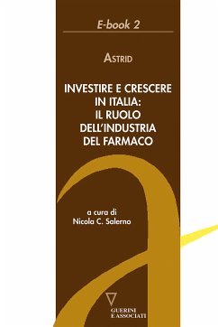 Investire e crescere in Italia: il ruolo dell'industria del farmaco (eBook, ePUB) - Astrid; cura di Nicola C. Salerno, a