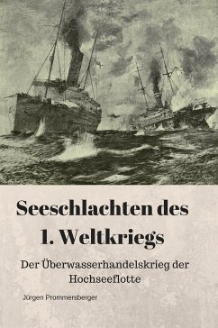 Seeschlachten des 1. Weltkriegs: Der Überwasserhandelskrieg der Hochseeflotte (eBook, ePUB) - Prommersberger, Jürgen