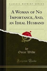 A Woman of No Importance, And, an Ideal Husband (eBook, PDF)