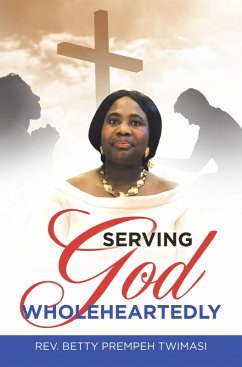 Serving God Wholeheartedly (eBook, ePUB) - Twimasi, Rev. Betty Prempeh