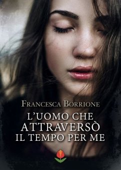 L'uomo che attraversò il tempo per me (eBook, ePUB) - Borrione, Francesca