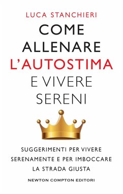 Come allenare l'autostima e vivere sereni (eBook, ePUB) - Stanchieri, Luca