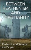 Between Heathenism and Christianity / Being a translation of Seneca's De Providentia, and / Plutarch's De sera numinis vindicta, together with notes, / additional extracts from these writers and two essays on / Graeco-Roman life in the first century after (eBook, PDF)